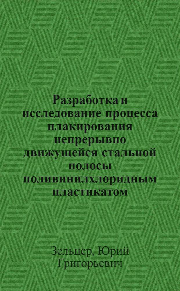 Разработка и исследование процесса плакирования непрерывно движущейся стальной полосы поливинилхлоридным пластикатом : Автореферат дис. на соискание учен. степени канд. техн. наук : (183)