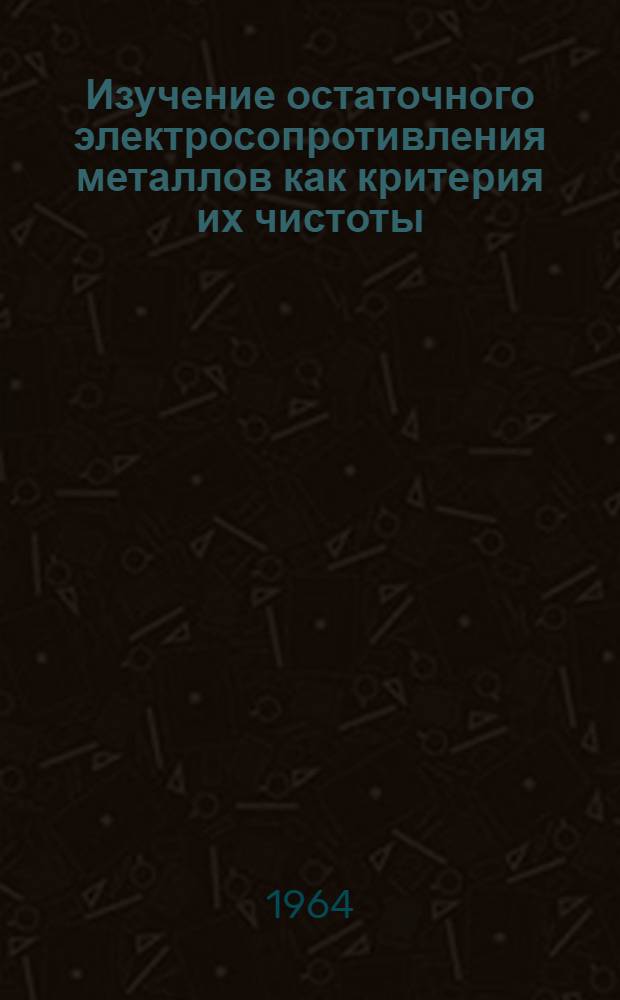 Изучение остаточного электросопротивления металлов как критерия их чистоты : Автореферат дис. работы на соискание учен. степени кандидата техн. наук