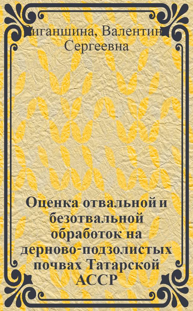 Оценка отвальной и безотвальной обработок на дерново-подзолистых почвах Татарской АССР : (Автореферат дис. на соискание учен. степени кандидата с.-х. наук)