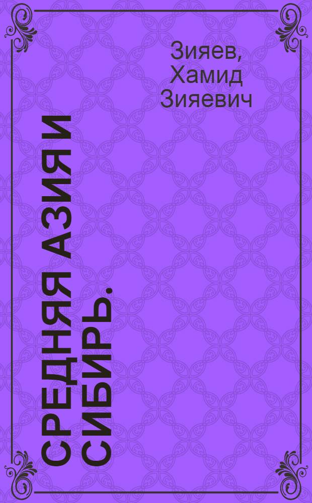 Средняя Азия и Сибирь. (Вторая половина XVI-XIX вв.) : Доклад по опублик. работам на соискание учен. степени доктора ист. наук