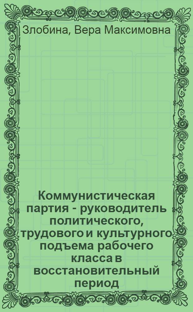 Коммунистическая партия - руководитель политического, трудового и культурного подъема рабочего класса в восстановительный период (1921-1925 гг.) : Автореферат дис. на соискание учен. степени д-ра ист. наук : (570)