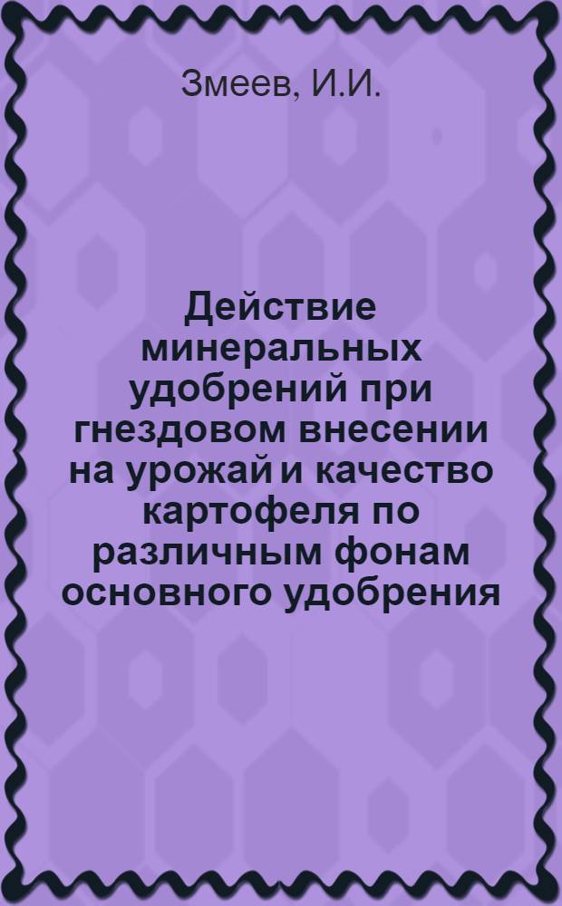Действие минеральных удобрений при гнездовом внесении на урожай и качество картофеля по различным фонам основного удобрения : Автореферат дис. на соискание учен. степени кандидата с.-х. наук