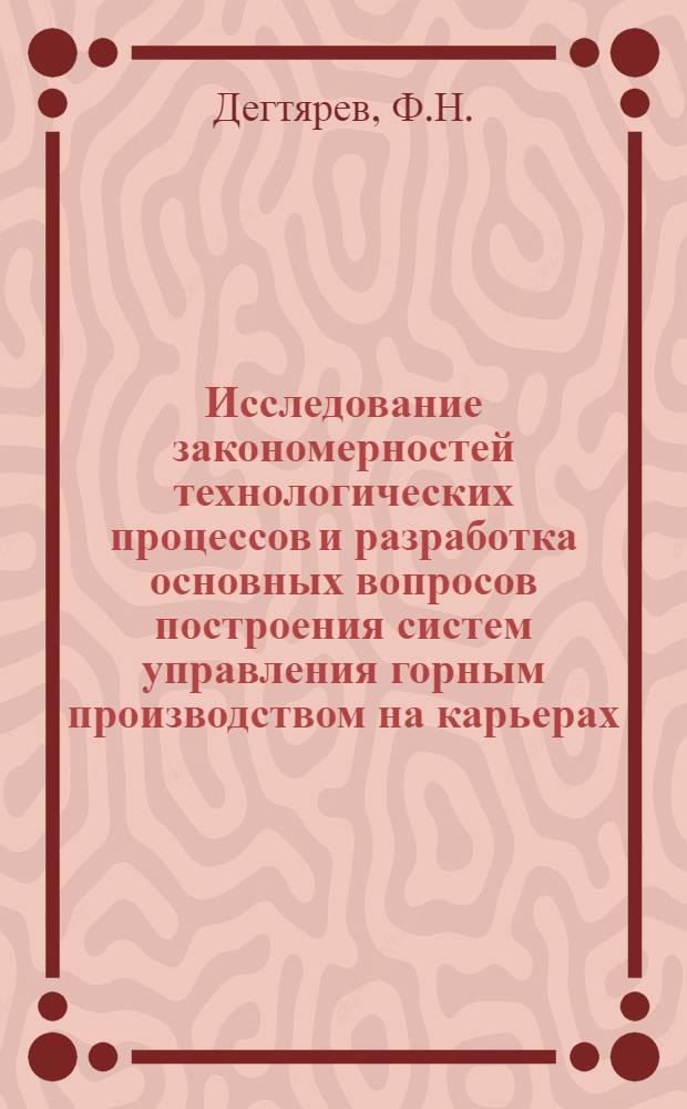 Исследование закономерностей технологических процессов и разработка основных вопросов построения систем управления горным производством на карьерах : Автореф. дис., представл. на соискание учен. степени канд. техн. наук