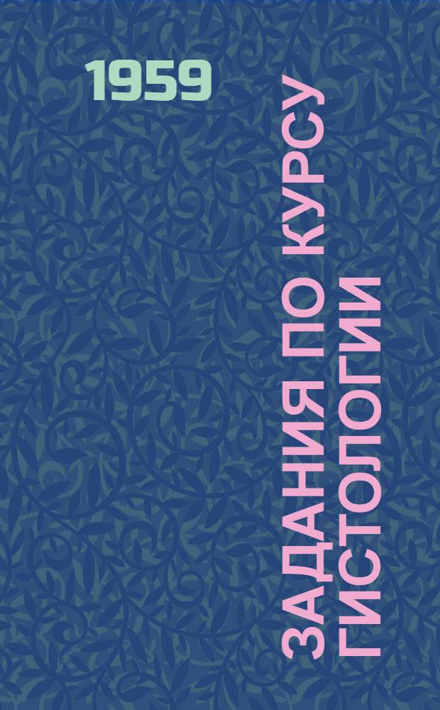 Задания по курсу гистологии : (Пособие к практ. занятиям по гистологии : Для студентов II и III семестров)