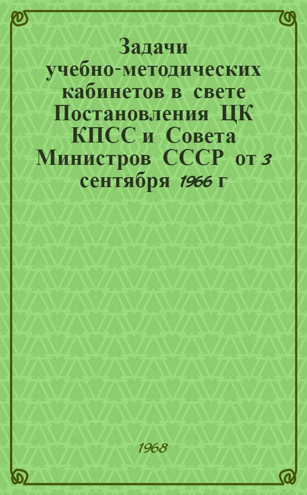 Задачи учебно-методических кабинетов в свете Постановления ЦК КПСС и Совета Министров СССР от 3 сентября 1966 г. № 729 "О мерах по улучшению подготовки специалистов и совершенствованию руководства высшим и средним специальным образованием в стране"