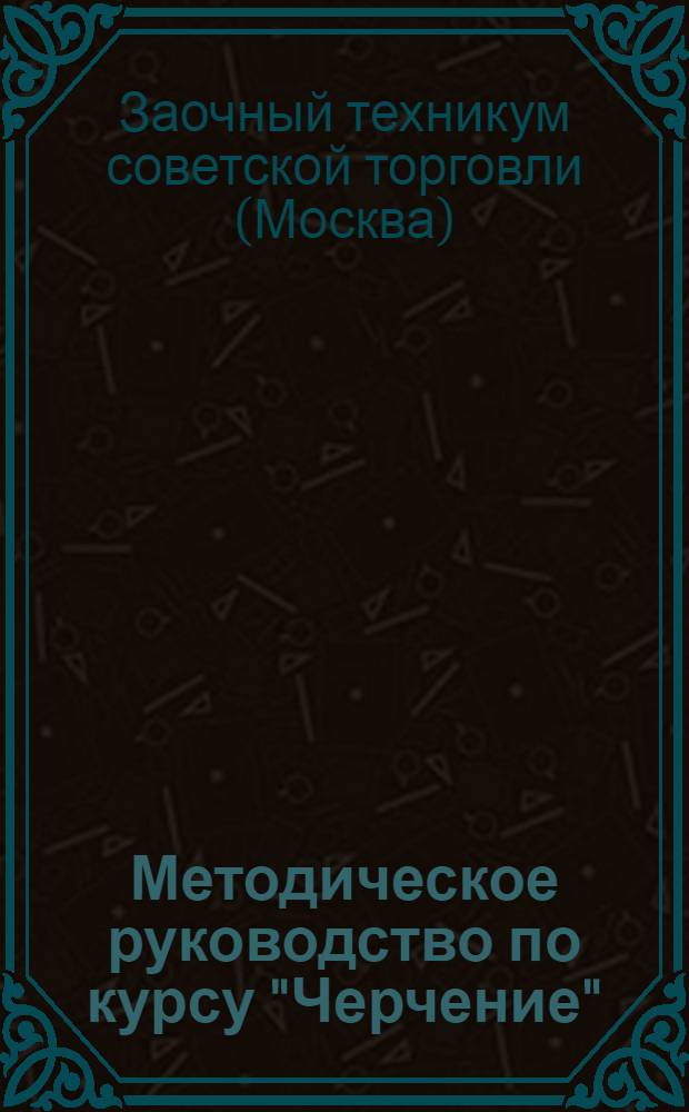 Методическое руководство по курсу "Черчение" : Для учащихся технол. отд-ния