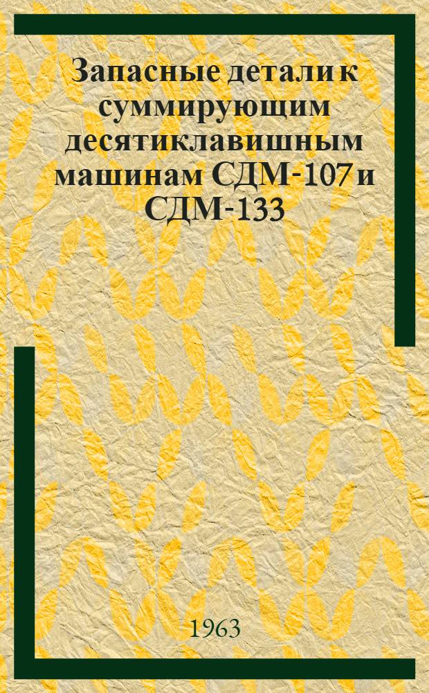 Запасные детали к суммирующим десятиклавишным машинам СДМ-107 и СДМ-133 : Каталог