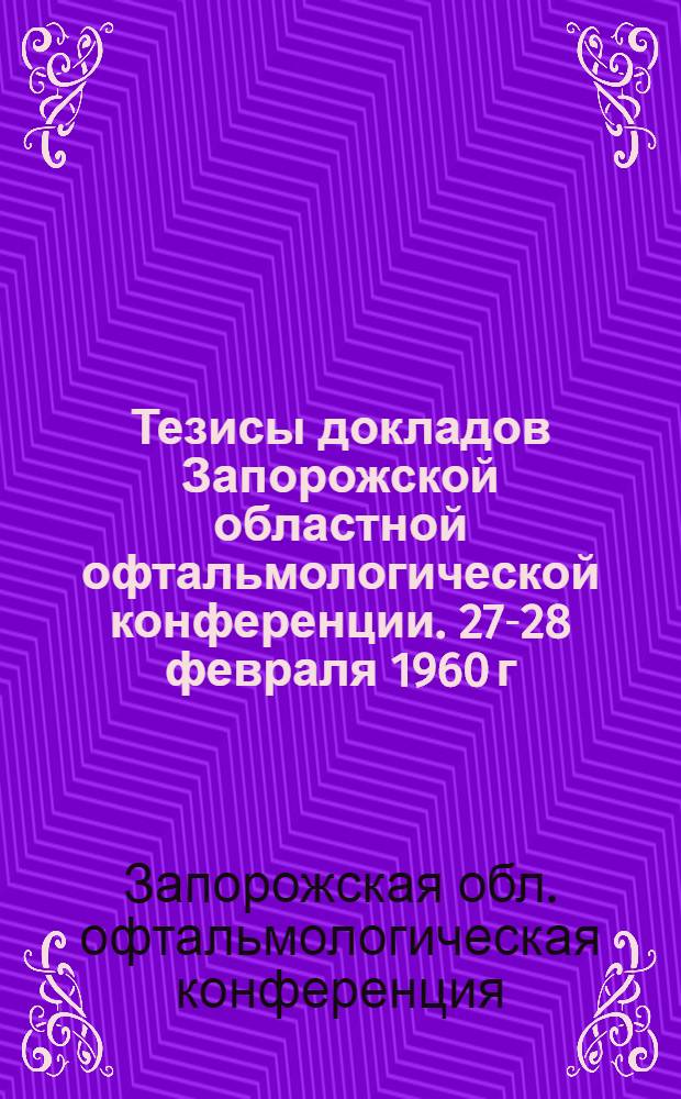 Тезисы докладов Запорожской областной офтальмологической конференции. 27-28 февраля 1960 г.