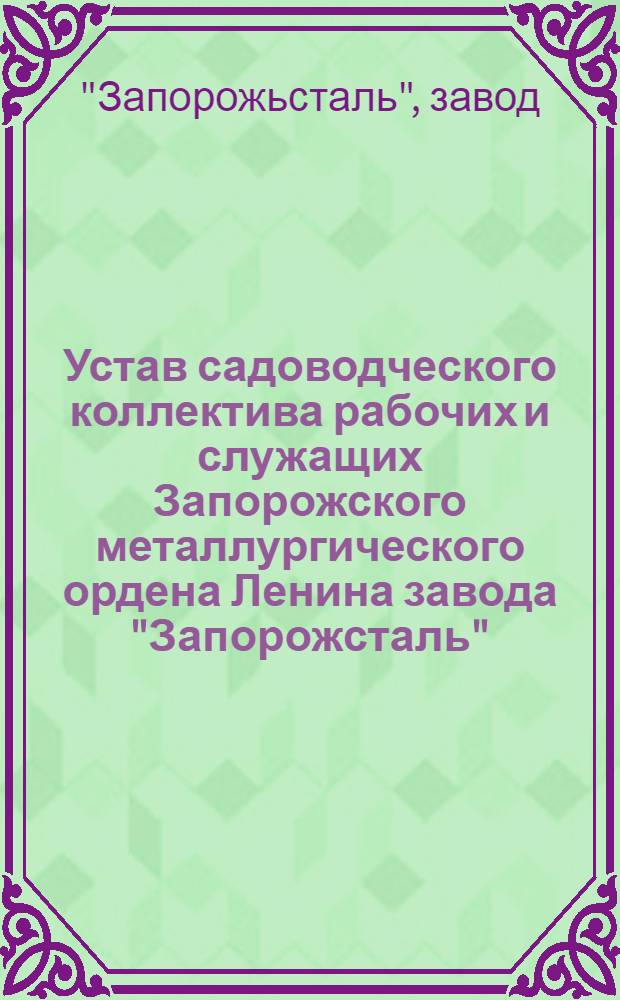 Устав садоводческого коллектива рабочих и служащих Запорожского металлургического ордена Ленина завода "Запорожсталь"