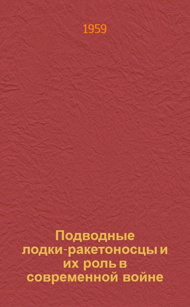 Подводные лодки-ракетоносцы и их роль в современной войне : Указатель рус. и иностр. литературы за 1956 - май 1959 гг
