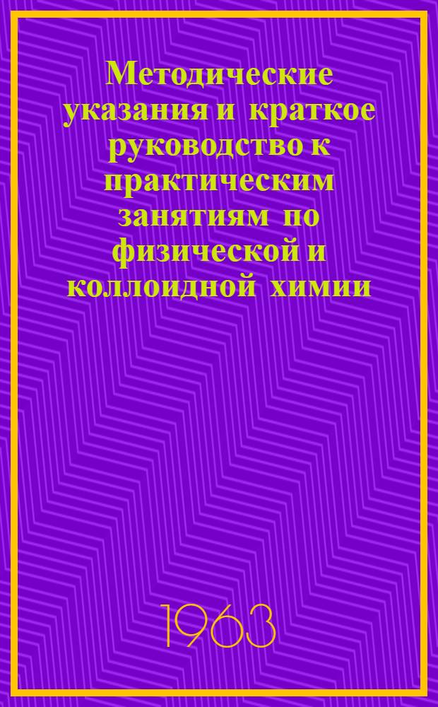 Методические указания и краткое руководство к практическим занятиям по физической и коллоидной химии : (Учеб. пособие для студентов-заочников)