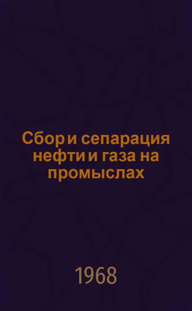 Сбор и сепарация нефти и газа на промыслах : Библиогр. указатель отеч. и иностр. книжн. и журн. лит. за 1964 (IV-XII) - 1968 гг. : Колич. назв. 554