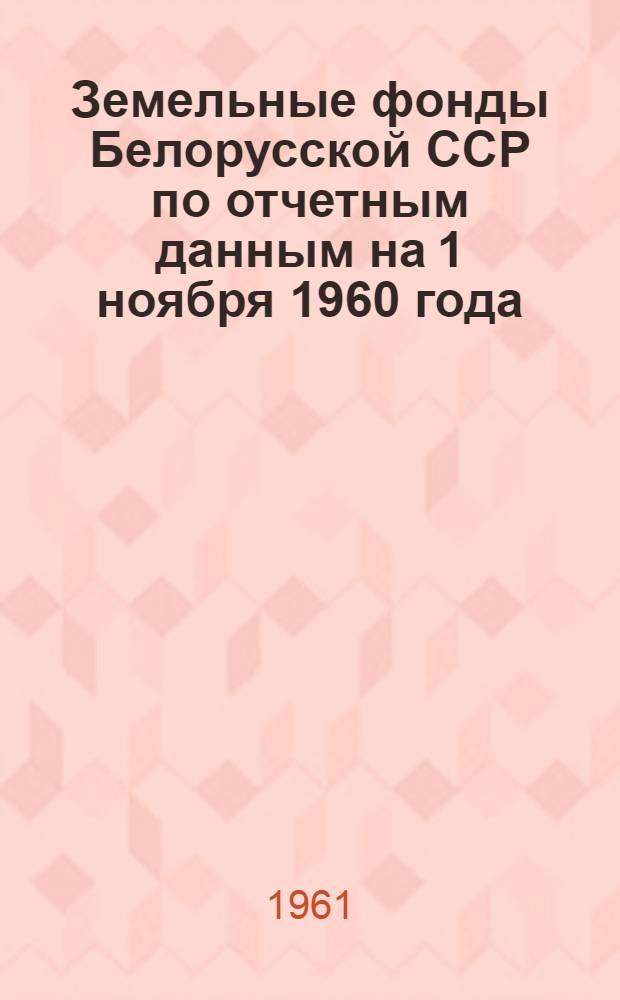Земельные фонды Белорусской ССР по отчетным данным на 1 ноября 1960 года