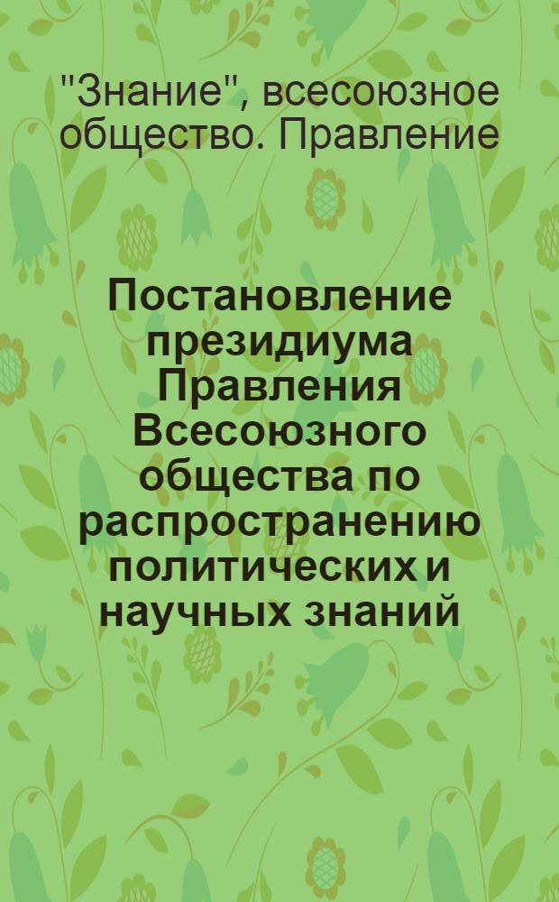 Постановление президиума Правления Всесоюзного общества по распространению политических и научных знаний. 1. О мероприятиях по организации работы научной общественности и аппарата Правления Всесоюзного общества : Проект