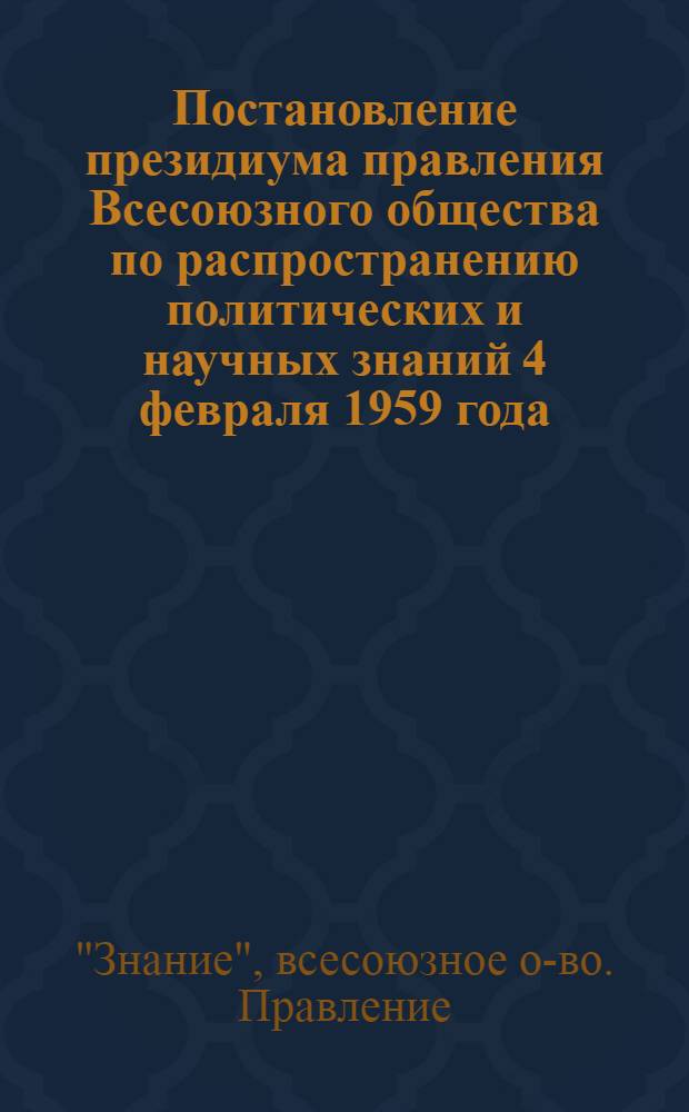 Постановление президиума правления Всесоюзного общества по распространению политических и научных знаний 4 февраля 1959 года. (Протокол № 3-Р3). Об изменении системы поощрительного вознаграждения для работающих на общественных началах руководителей районных и городских отделений Общества Украинской ССР : (Письмо правл. О-ва Укр. ССР от 9 янв. 1959 г.)