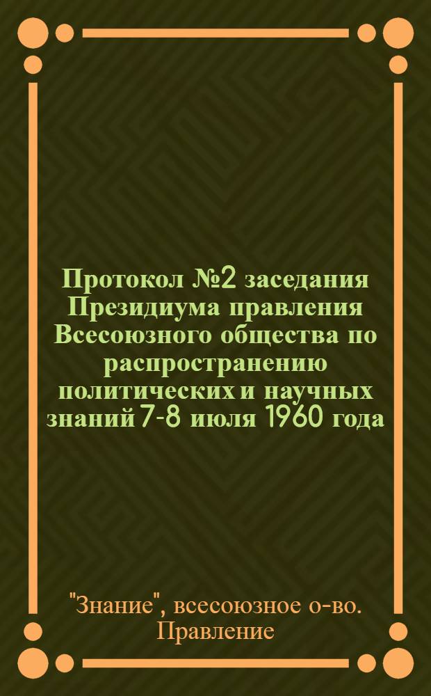 Протокол № 2 заседания Президиума правления Всесоюзного общества по распространению политических и научных знаний 7-8 июля 1960 года