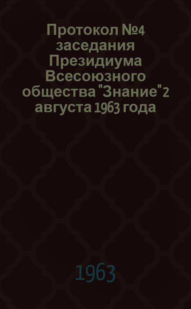Протокол № 4 заседания Президиума Всесоюзного общества "Знание" 2 августа 1963 года