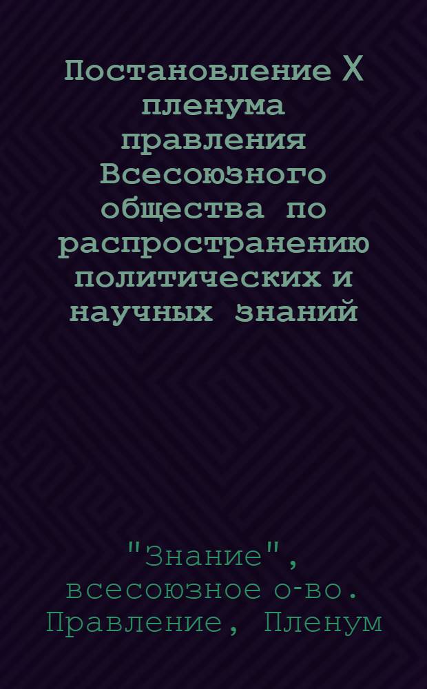 Постановление X пленума правления Всесоюзного общества по распространению политических и научных знаний. Май 1959 г. О ходе пропаганды решений и материалов XXI съезда КПСС, проводимой Обществом по распространению политических и научных знаний Белорусской ССР : Проект : К п. 1 повестки X пленума правления Всесоюз. о-ва