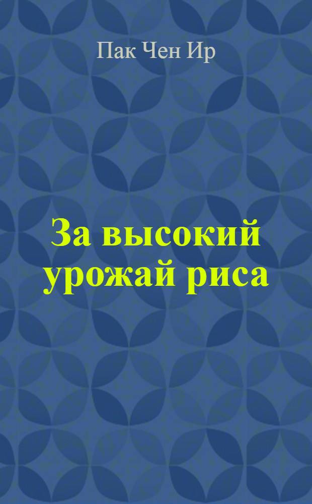 За высокий урожай риса : [1-11. [8] : Опыт выращивания высокого урожая риса