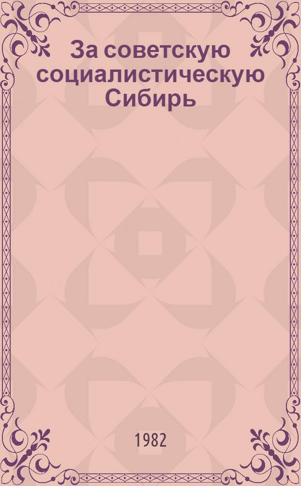 За советскую социалистическую Сибирь : [Материалы науч. конф.] К 60-летию освобождения Вост. Сибири от белогвардейцев и интервентов. Ч. 1