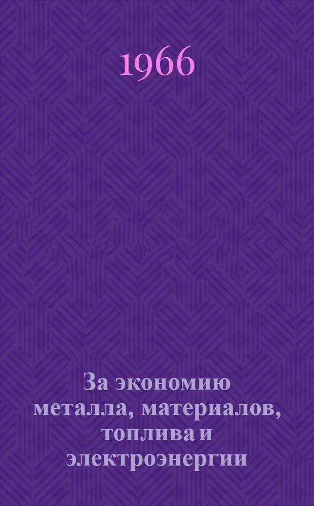 За экономию металла, материалов, топлива и электроэнергии : Обл. науч.-техн. конференция. 10-14 мая 1966 г. Доклады и сообщения [3]-. [3] : Энергетическая секция