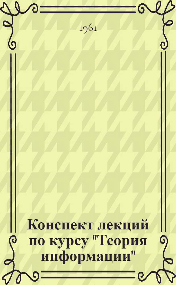 Конспект лекций по курсу "Теория информации" : Ч. 1-. Ч. 1