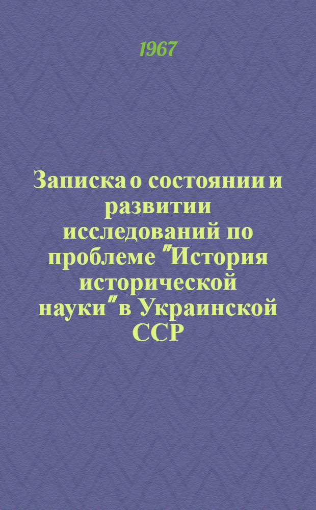 Записка о состоянии и развитии исследований по проблеме "История исторической науки" в Украинской ССР