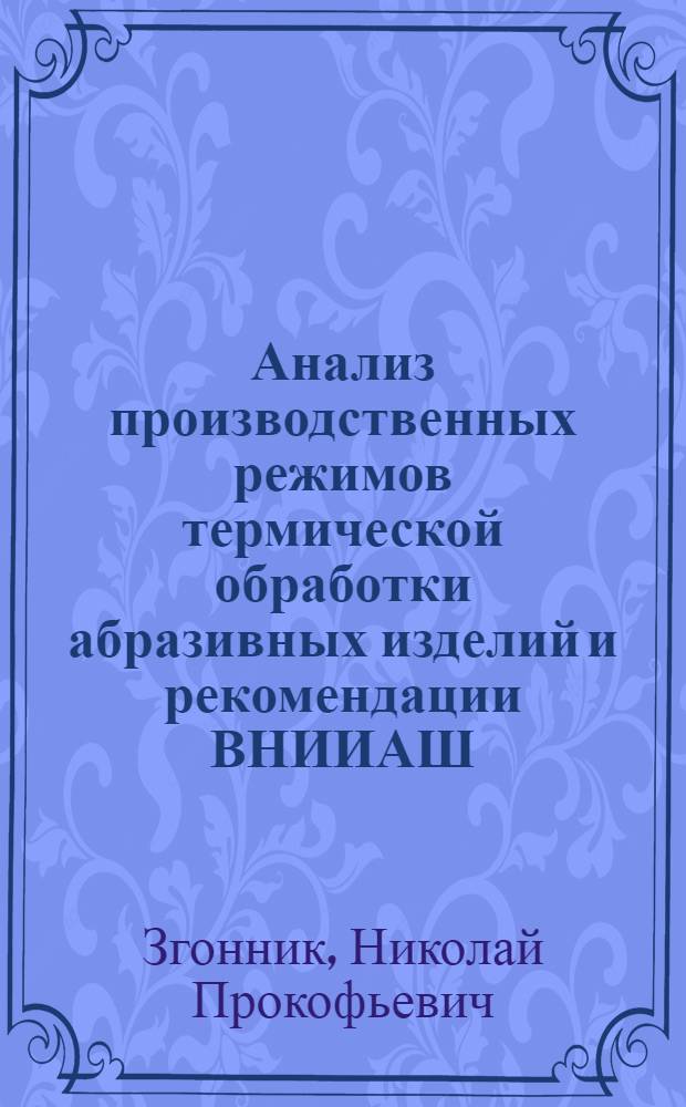 Анализ производственных режимов термической обработки абразивных изделий и рекомендации ВНИИАШ