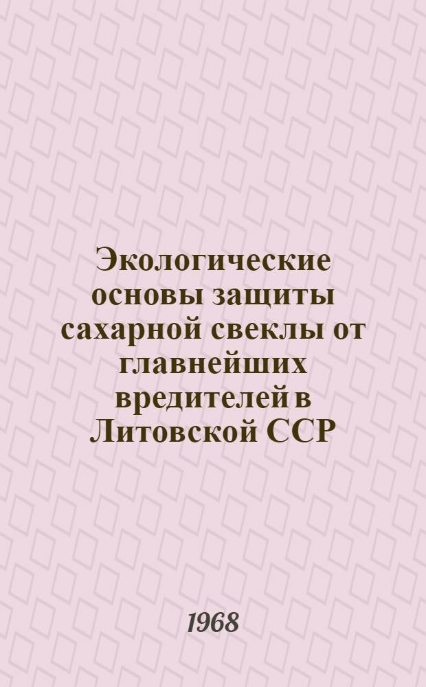 Экологические основы защиты сахарной свеклы от главнейших вредителей в Литовской ССР : Автореферат дис. на соискание учен. степени канд. с.-х. наук : (098)