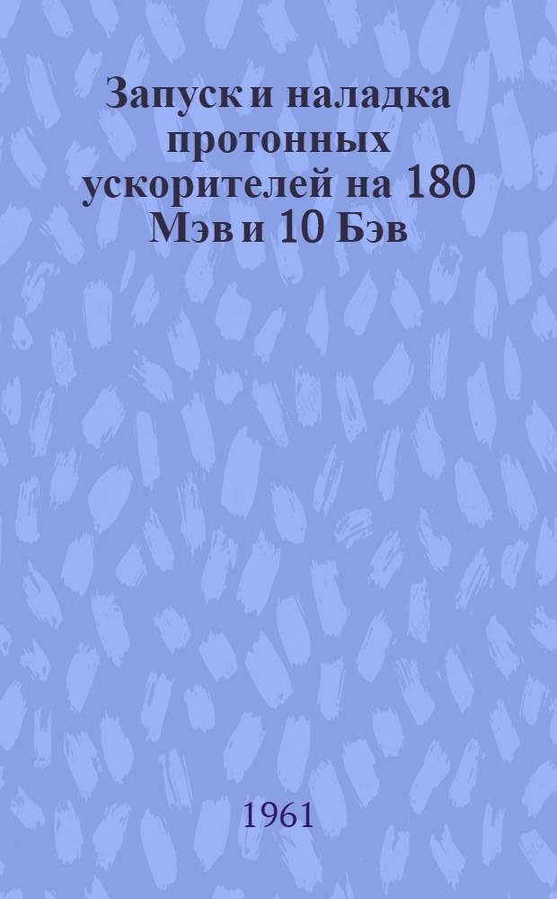 Запуск и наладка протонных ускорителей на 180 Мэв и 10 Бэв : Автореферат дис. на соискание учен. степени канд. физ.-мат. наук