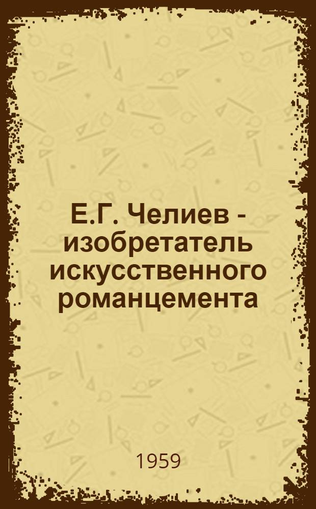 Е.Г. Челиев - изобретатель искусственного романцемента