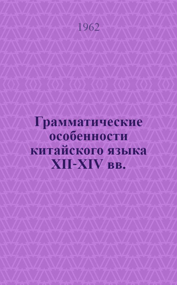Грамматические особенности китайского языка XII-XIV вв. (по памятнику "Цзин бэнь тунсу сяошо") : Автореферат дис. на соискание учен. степени кандидата филол. наук
