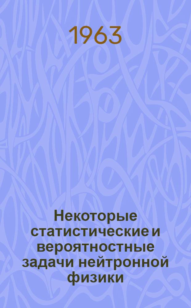 Некоторые статистические и вероятностные задачи нейтронной физики : Автореферат дис. на соискание учен. степени кандидата физ.-мат. наук
