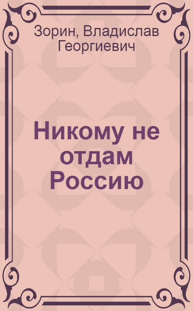 Никому не отдам Россию : Стихи
