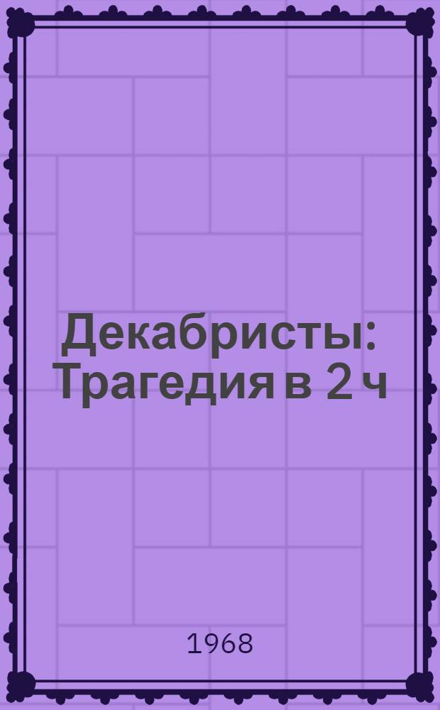 Декабристы : Трагедия в 2 ч