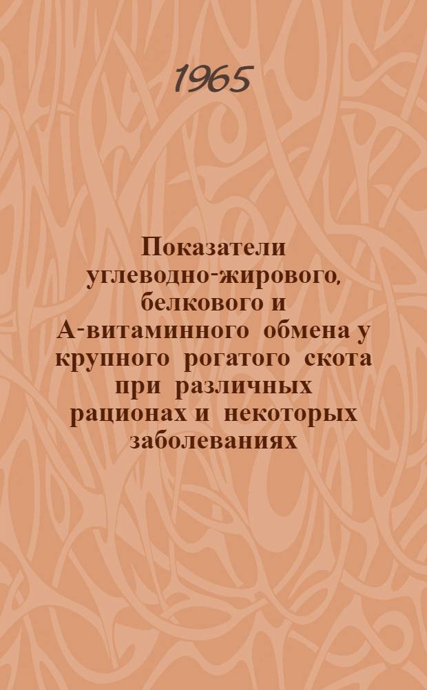 Показатели углеводно-жирового, белкового и А-витаминного обмена у крупного рогатого скота при различных рационах и некоторых заболеваниях : Автореферат дис. на соискание учен. степени кандидата вет. наук