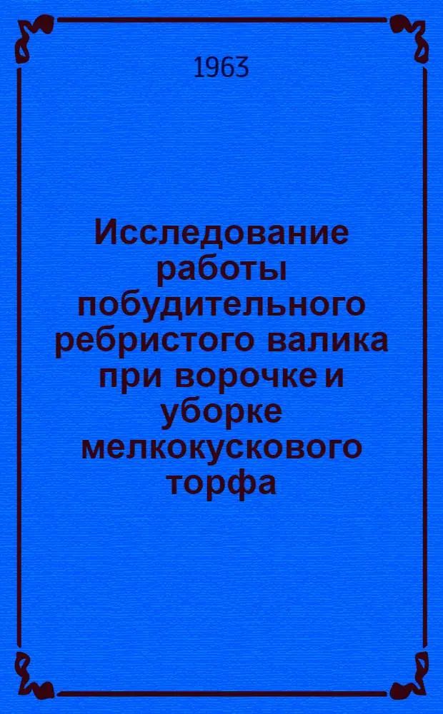Исследование работы побудительного ребристого валика при ворочке и уборке мелкокускового торфа : Автореферат дис. на соискание учен. степени кандидата техн. наук