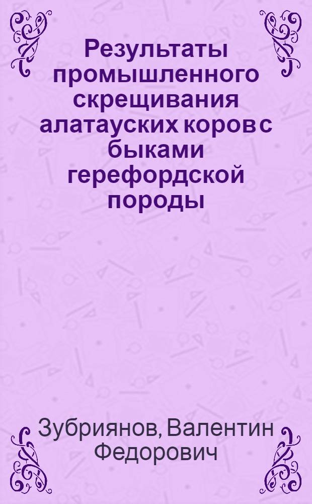Результаты промышленного скрещивания алатауских коров с быками герефордской породы : Автореферат дис. на соискание учен. степени кандидата с.-х. наук