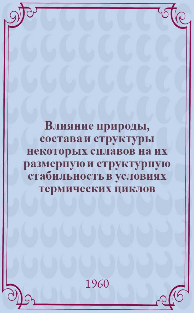 Влияние природы, состава и структуры некоторых сплавов на их размерную и структурную стабильность в условиях термических циклов : Автореферат дис. на соискание учен. степени кандидата техн. наук