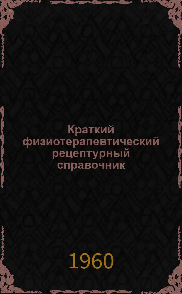 Краткий физиотерапевтический рецептурный справочник : (Для врачей санатория "Рижское взморье" МО СССР)