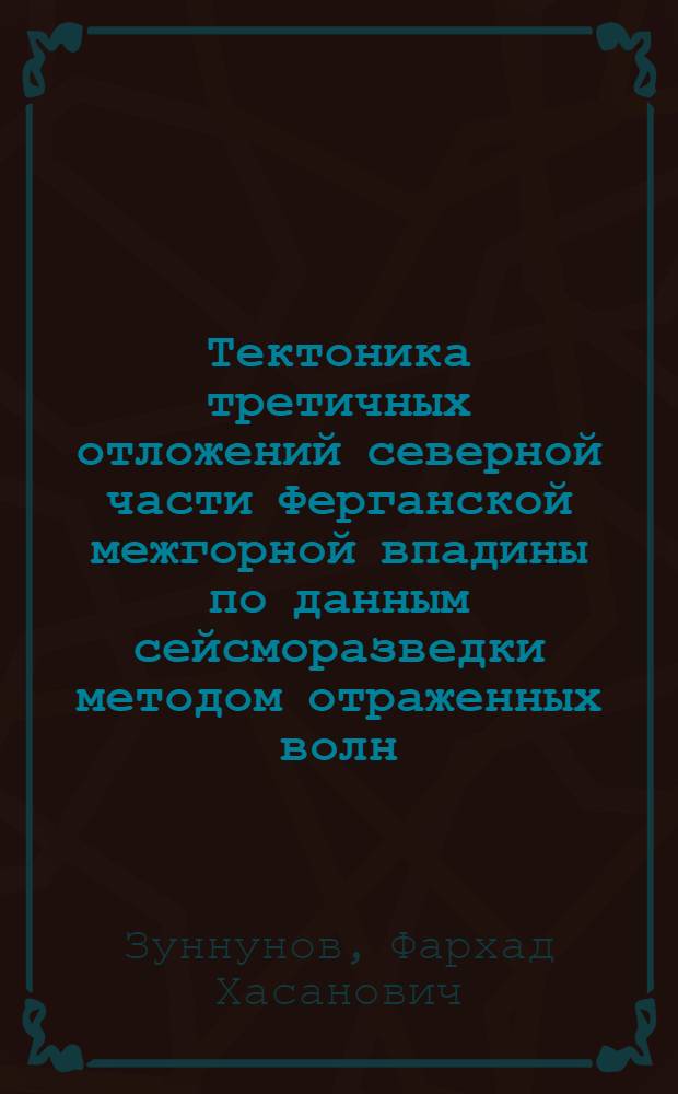 Тектоника третичных отложений северной части Ферганской межгорной впадины по данным сейсморазведки методом отраженных волн : Автореферат дис. на соискание учен. степени канд. геол.-минерал. наук