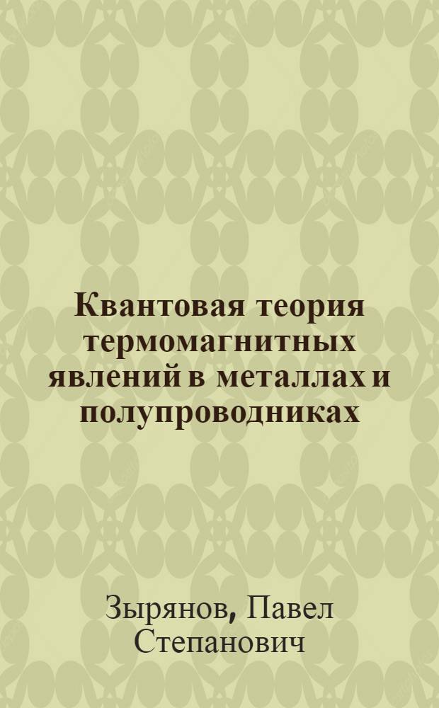 Квантовая теория термомагнитных явлений в металлах и полупроводниках : Автореферат дис. на соискание учен. степени доктора физ.-мат. наук