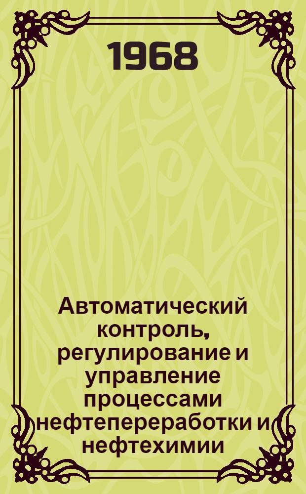 Автоматический контроль, регулирование и управление процессами нефтепереработки и нефтехимии : (Книги, исследования, разработки и внедрения) : Авт. доклад по опубл. работам на соискание учен. степени д-ра техн. наук : (198)