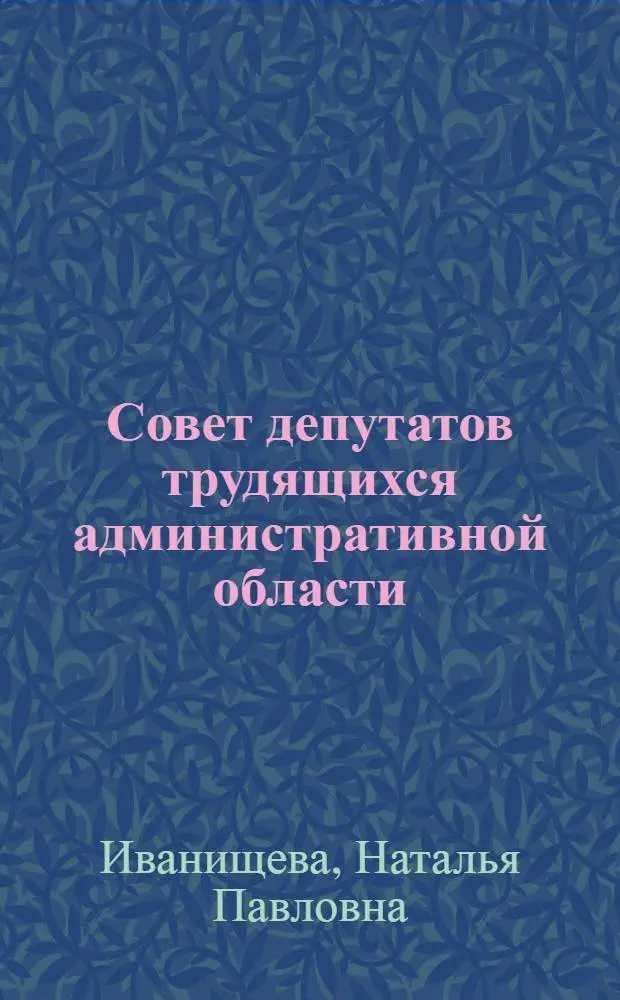 Совет депутатов трудящихся административной области : Автореферат дис. на соискание учен. степени кандидата юрид. наук