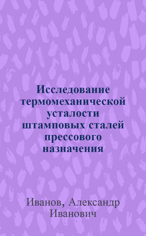 Исследование термомеханической усталости штамповых сталей прессового назначения : Автореферат дис. на соискание учен. степени канд. техн. наук : (320)
