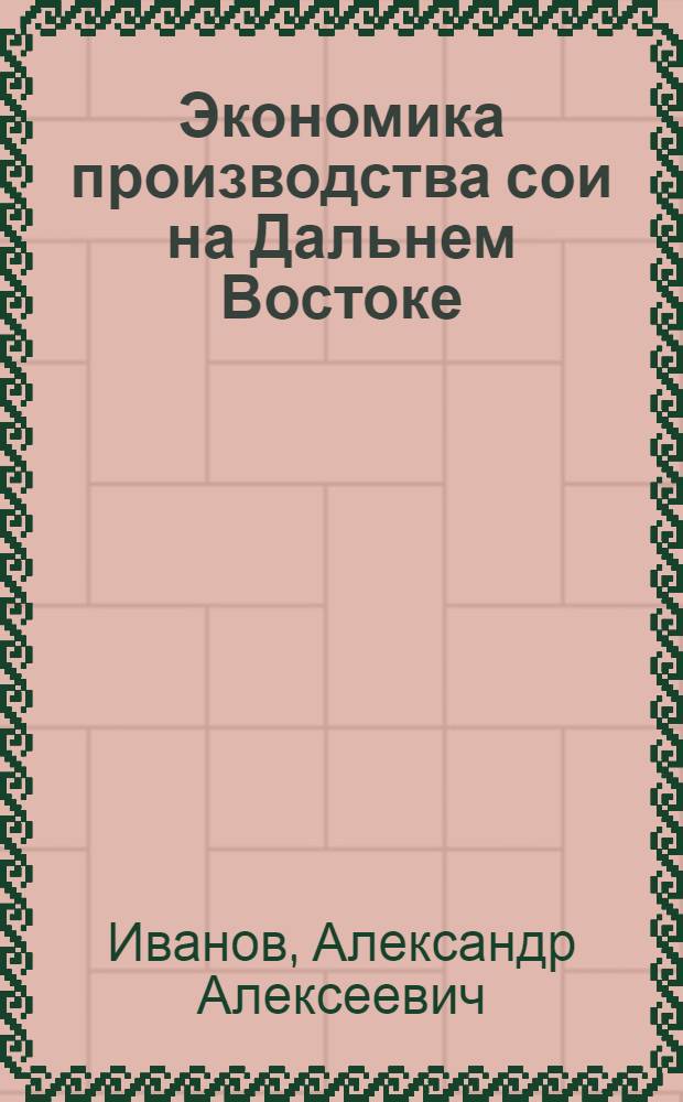 Экономика производства сои на Дальнем Востоке : Автореферат дис. на соискание учен. степени кандидата экон. наук