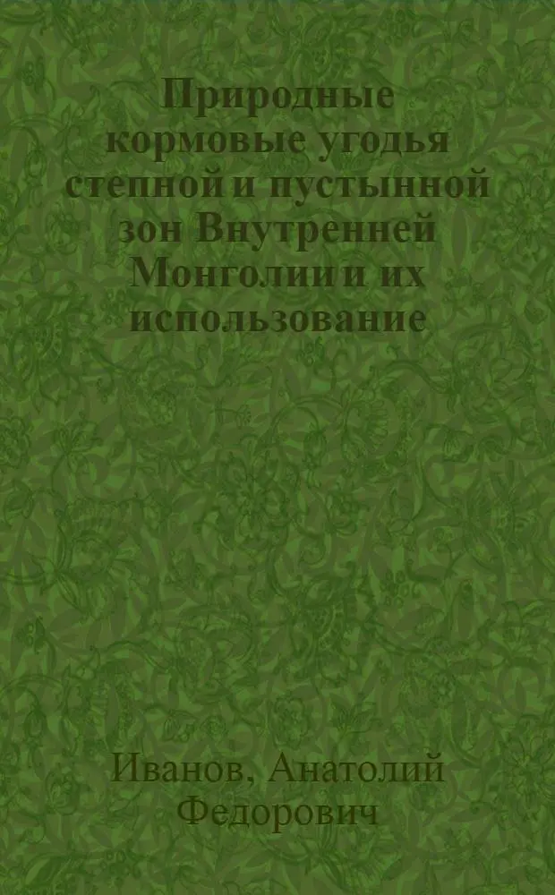 Природные кормовые угодья степной и пустынной зон Внутренней Монголии и их использование : Автореферат дис. на соискание учен. степени доктора с.-х. наук
