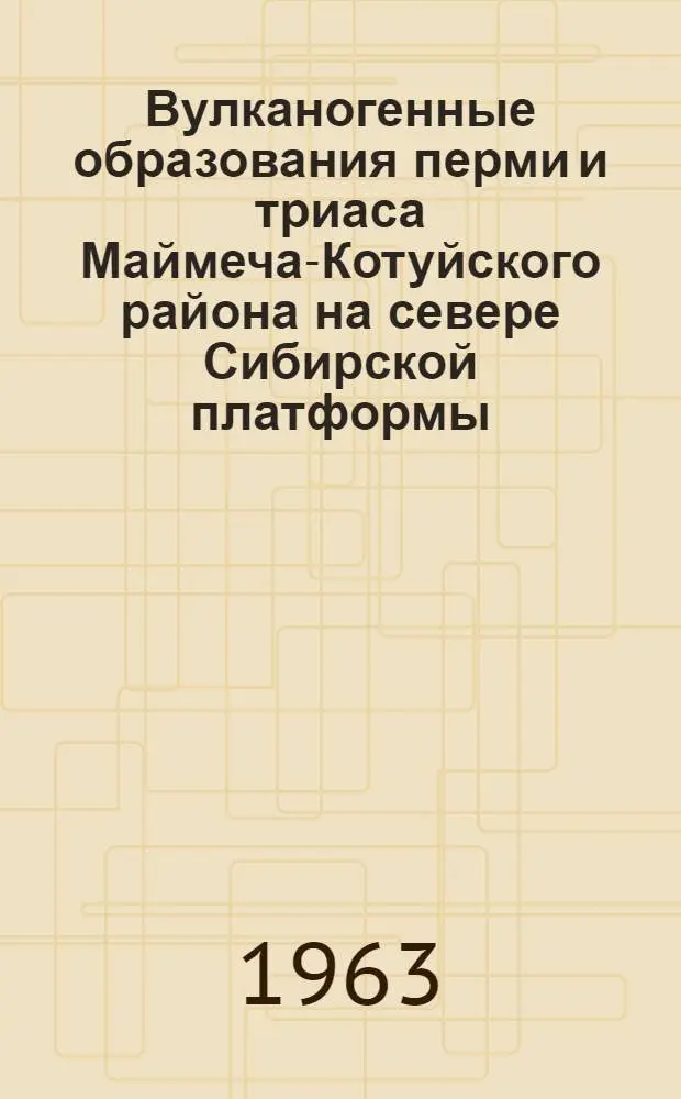 Вулканогенные образования перми и триаса Маймеча-Котуйского района на севере Сибирской платформы : Автореферат дис. на соискание учен. степени кандидата геол.-минерал. наук