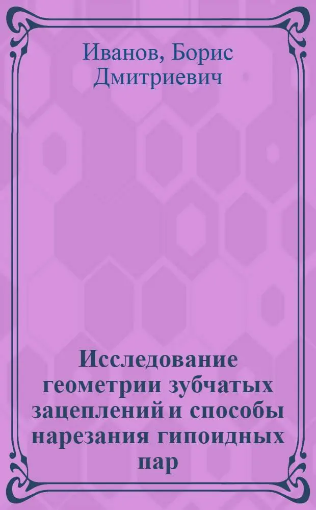 Исследование геометрии зубчатых зацеплений и способы нарезания гипоидных пар : Автореферат дис. на соискание учен. степени канд. техн. наук : (021)