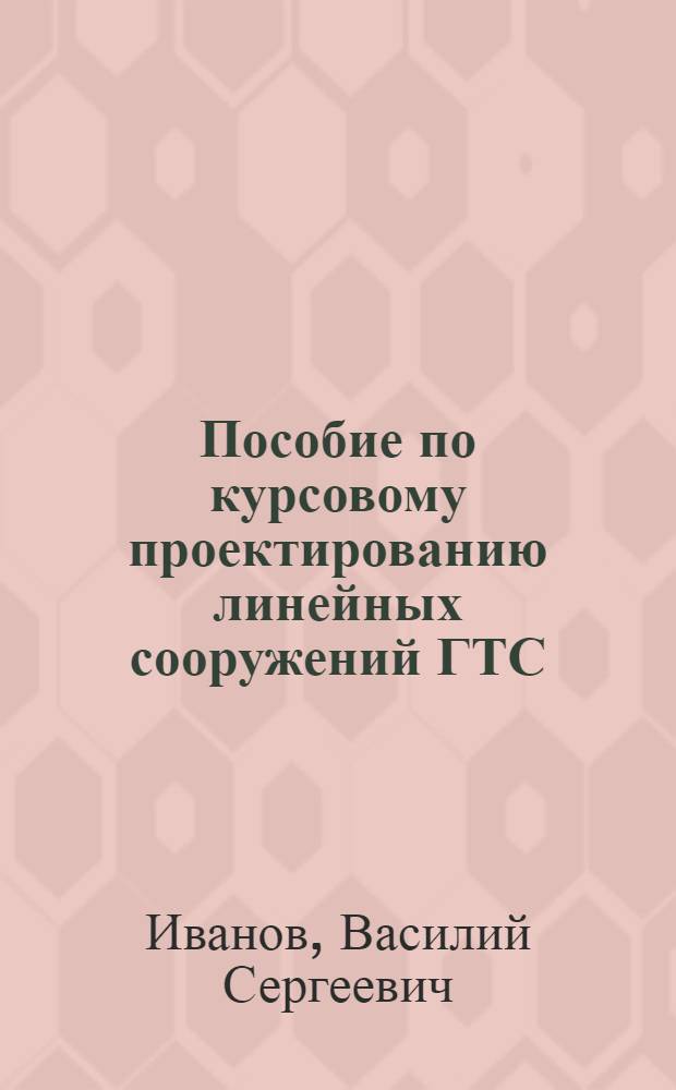 Пособие по курсовому проектированию линейных сооружений ГТС : Для специальности 0702